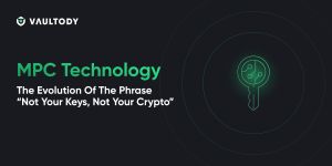 MPC Technology - The Evolution Of The Phrase “Not Your Keys, Not Your Crypto”