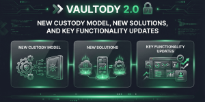 What’s New in Vaultody 2.0: New Custody Model, New Solutions, and Key Functionality Updates