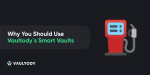 Why You Should Use Vaultody`s Smart Vaults