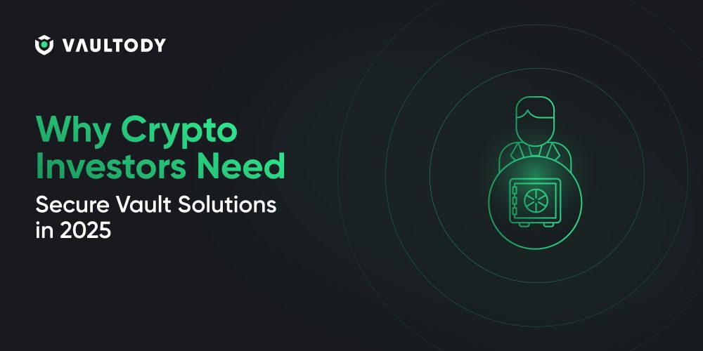 Why Crypto Investors Need Secure Vault Solutions in 2025