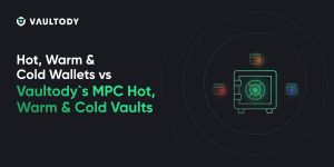 Hot, Warm & Cold Wallets vs Vaultody`s MPC Hot, Warm & Cold Vaults