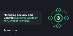 Managing Security and Control: Exploring Vaultody MPC Wallet Features