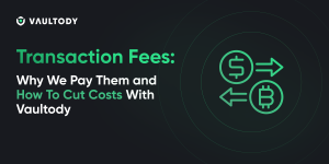 Transaction Fees: Why We Pay Them and How To Cut Costs With Vaultody