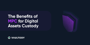 The Benefits of MPC for Digital Assets Custody