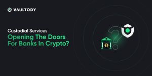 Custodial Services Opening The Doors For Banks In Crypto?