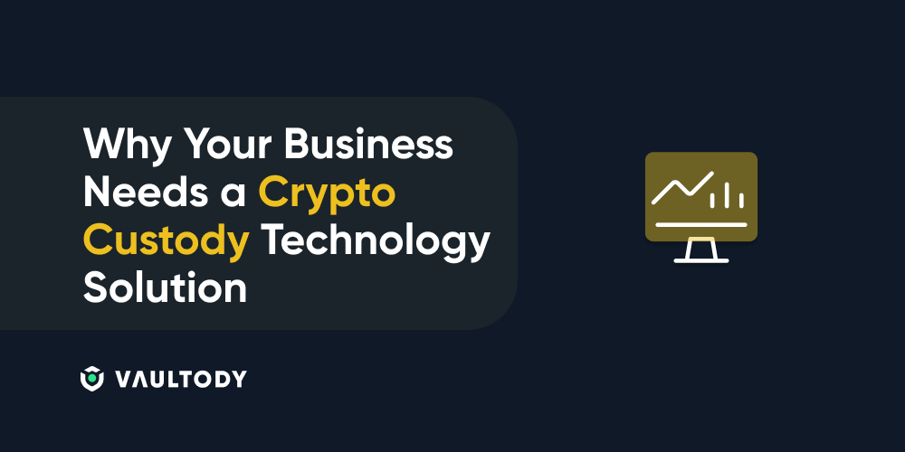 Why Your Business Needs a Crypto Custody Technology Solution