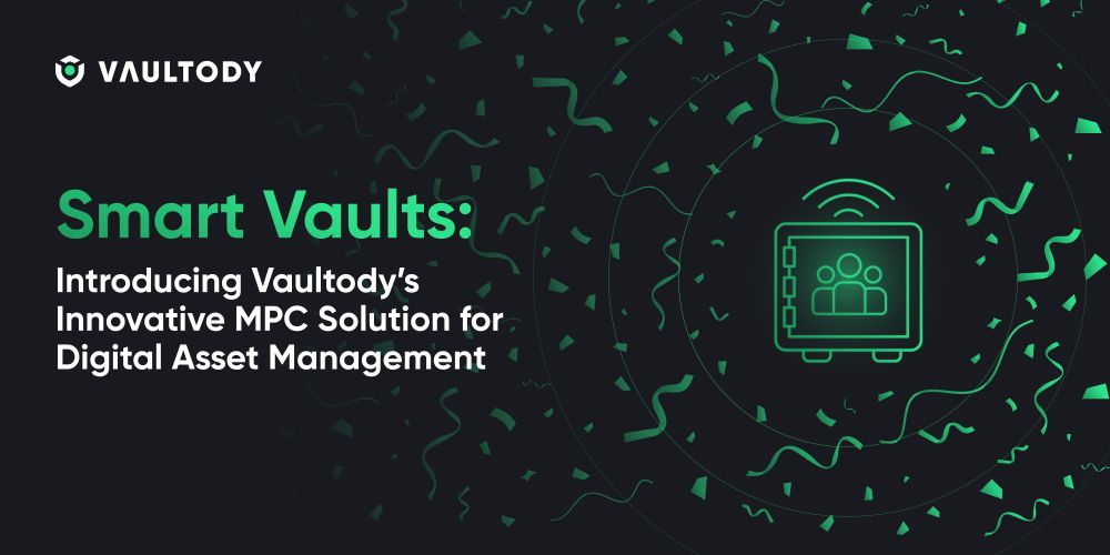 Smart Vaults: Introducing Vaultody’s Innovative MPC Solution for Digital Asset Management