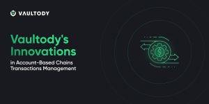 Vaultody's Innovations in Account-Based Chains Transactions Management